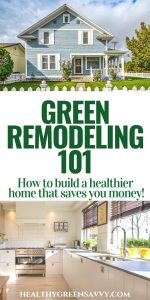 View of Green Remodeling Tips ~ How to Build a Healthy Home - HealthyGreenSavvy